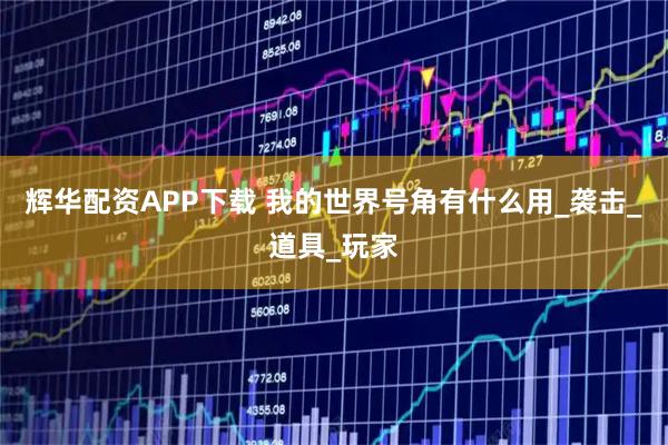 辉华配资APP下载 我的世界号角有什么用_袭击_道具_玩家